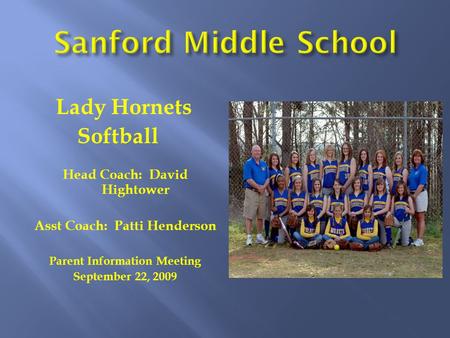 Lady Hornets Softball Head Coach: David Hightower Asst Coach: Patti Henderson Parent Information Meeting September 22, 2009.
