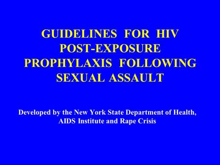 GUIDELINES FOR HIV POST-EXPOSURE PROPHYLAXIS FOLLOWING SEXUAL ASSAULT