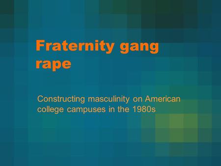 Fraternity gang rape Constructing masculinity on American college campuses in the 1980s.