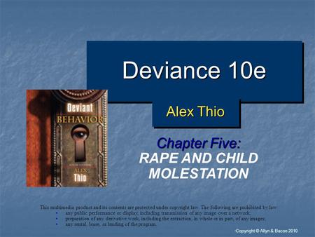 “ Copyright © Allyn & Bacon 2010 Deviance 10e Chapter Five: RAPE AND CHILD MOLESTATION This multimedia product and its contents are protected under copyright.