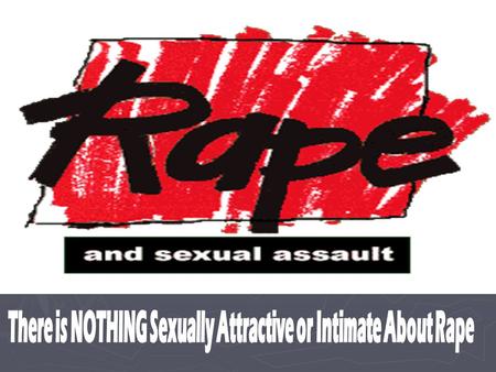 Sexual Abuse/Assault Facts: Source; FBI and US Attorney’s Office (2004) ► 1 in 3 women will be raped in their lifetime ► 1 in 10 men will be raped in.