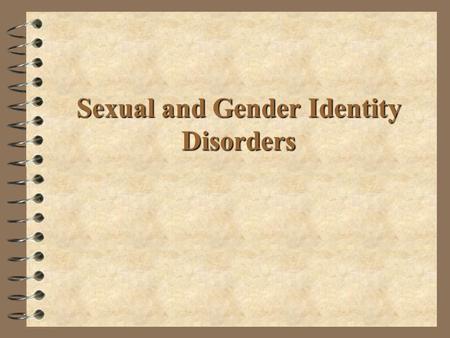 Sexual and Gender Identity Disorders. Sexual Dysfunctions 4 The range of sexual problems that are considered to represent inhibitions in the normal sexual.