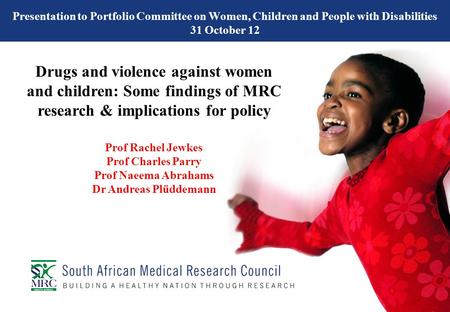 Presentation to Portfolio Committee on Women, Children and People with Disabilities 31 October 12 Drugs and violence against women and children: Some findings.