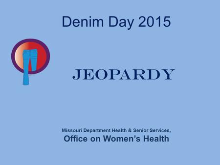 Denim Day 2015 Jeopardy Missouri Department Health & Senior Services, Office on Women’s Health.
