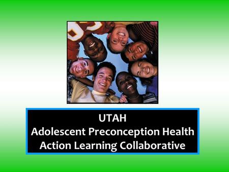 UTAH Adolescent Preconception Health Action Learning Collaborative.