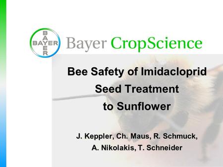 Bee Safety of Imidacloprid Seed Treatment to Sunflower J. Keppler, Ch. Maus, R. Schmuck, A. Nikolakis, T. Schneider.