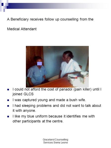 Graceland Counselling Services Sierra Leone A Beneficiary receives follow up counselling from the Medical Attendant I could not afford the cost of panadol.