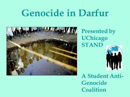 Genocide in Darfur Presented by UChicago STAND A Student Anti- Genocide Coalition.