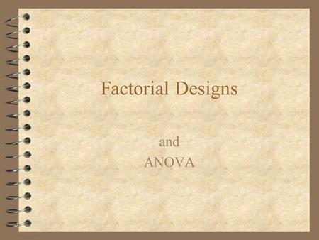 Factorial Designs and ANOVA. Factorial Designs 4 Very efficient design –Multiple comparison groups –Multiple independent variables 4 Avoids some of the.