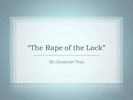 Background “The Rape of the Lock” can actually be reworded to simply mean: The violent theft of a lock of hair. Who committed the real-life theft?