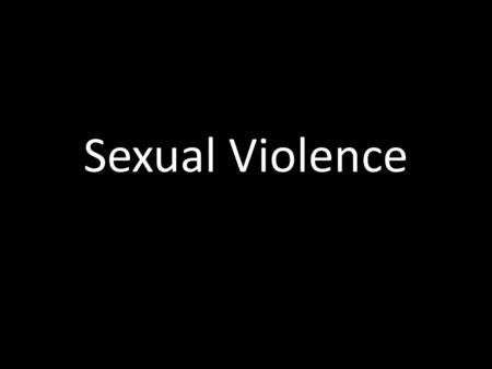 Sexual Violence. Stats on Sexual Force 1994 National Health and Social Lifestyle Survey 9 % of women- by spouse 46 %- someone woman was in love with 22.