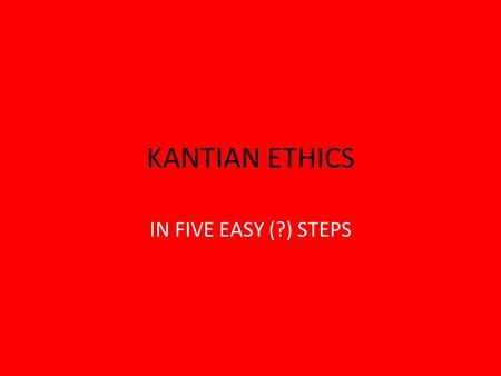 KANTIAN ETHICS IN FIVE EASY (?) STEPS. Sandel’s Classification of Normative Ethical Theories 1.Core concept: maximizing happiness – Utilitarianism (morality,
