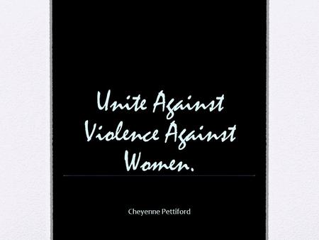 Unite Against Violence Against Women. Cheyenne Pettiford.