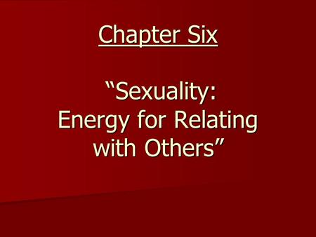 Chapter Six “Sexuality: Energy for Relating with Others”