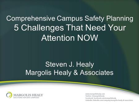 Comprehensive Campus Safety Planning 5 Challenges That Need Your Attention NOW Steven J. Healy Margolis Healy & Associates.
