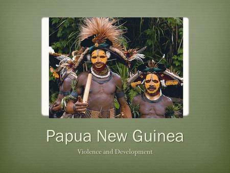 Papua New Guinea Violence and Development. Key Facts  Port Moresby, the capital city, was rated the “Worst City in the World” by the Economist Intelligence.