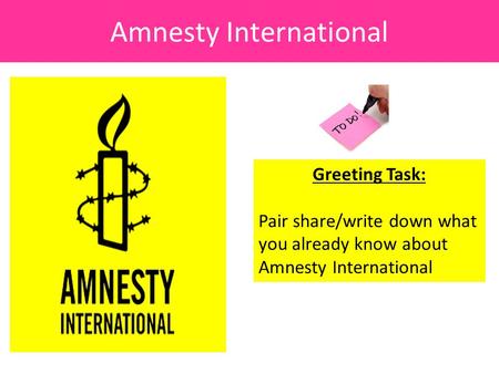 Amnesty International Greeting Task: Pair share/write down what you already know about Amnesty International.
