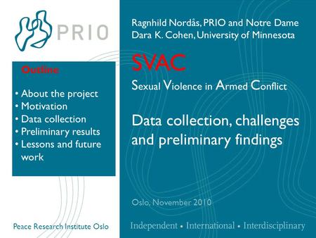 Peace Research Institute Oslo SVAC S exual V iolence in A rmed C onflict Data collection, challenges and preliminary findings Oslo, November 2010 Ragnhild.