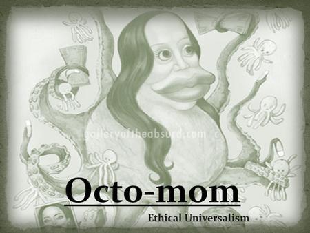 Octo-mom Ethical Universalism.