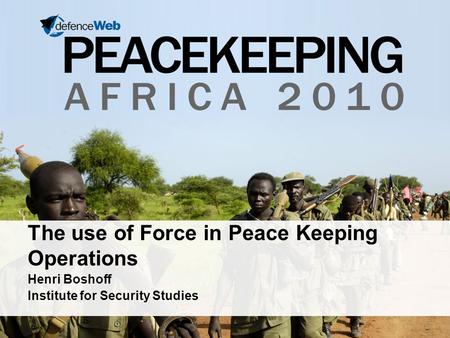 The use of Force in Peace Keeping Operations Henri Boshoff Institute for Security Studies.