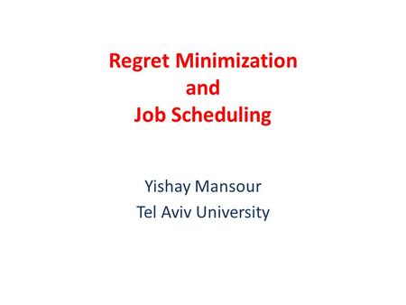 Regret Minimization and Job Scheduling Yishay Mansour Tel Aviv University.