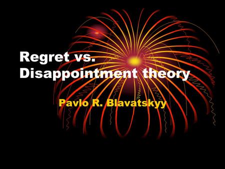 Regret vs. Disappointment theory Pavlo R. Blavatskyy.