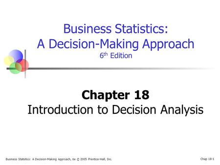 Business Statistics: A Decision-Making Approach, 6e © 2005 Prentice-Hall, Inc. Chap 18-1 Business Statistics: A Decision-Making Approach 6 th Edition Chapter.