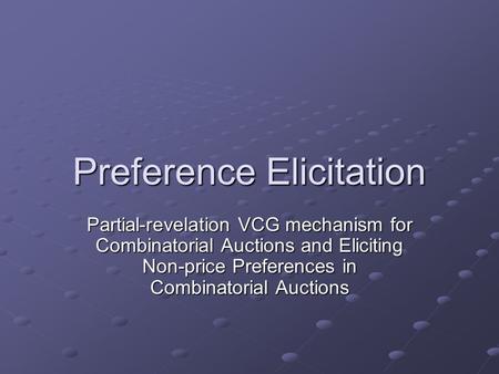 Preference Elicitation Partial-revelation VCG mechanism for Combinatorial Auctions and Eliciting Non-price Preferences in Combinatorial Auctions.