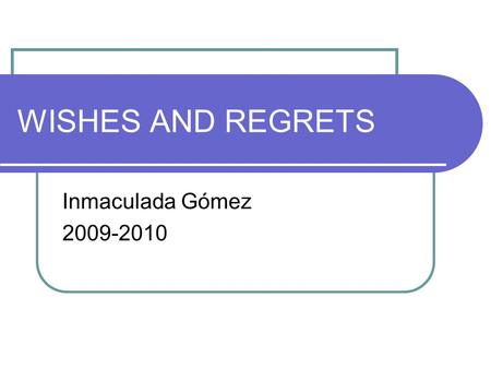 WISHES AND REGRETS Inmaculada Gómez 2009-2010. WISHES WISH+PAST SIMPLE/PAST CONTINUOUS You long for a situation different from the current one Ex: I wish.