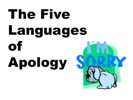 The Five Languages of Apology. Forgive and Forget: Is it possible to do both?