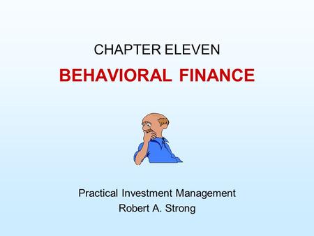 CHAPTER ELEVEN Practical Investment Management Robert A. Strong BEHAVIORAL FINANCE.
