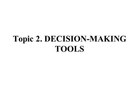 Topic 2. DECISION-MAKING TOOLS