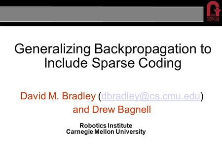 Generalizing Backpropagation to Include Sparse Coding David M. Bradley and Drew Bagnell Robotics Institute Carnegie.