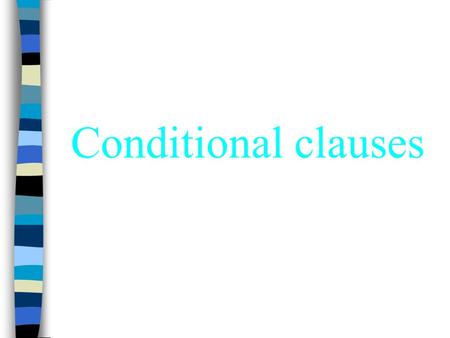 Conditional clauses. Summary If is often used to express condition If is often used to express condition Conditional sentences state the dependence of.