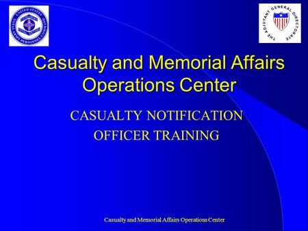 Casualty and Memorial Affairs Operations Center CASUALTY NOTIFICATION OFFICER TRAINING T H E A D J U T A N T G E N E R A L D I R E C T O R A T E.