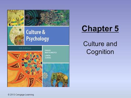 © 2013 Cengage Learning. Outline  Culture as Cognition  Culture, Attention, Sensation, and Perception  Perception and Physical Reality  Cultural Influences.