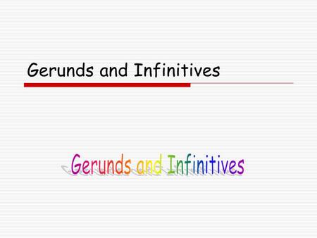Gerunds and Infinitives. Gerunds: The Gerund as a Noun  It can be subject, object, predicate, and the object of a preposition: Her feelings were hurt.