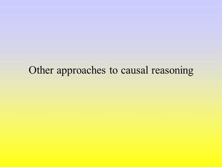 Other approaches to causal reasoning Counterfactual reasoning Norm theory (Kahneman & Miller, 1986) Daniel Kahneman Dale Miller.