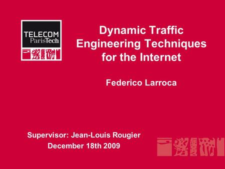 Dynamic Traffic Engineering Techniques for the Internet Federico Larroca Supervisor: Jean-Louis Rougier December 18th 2009.