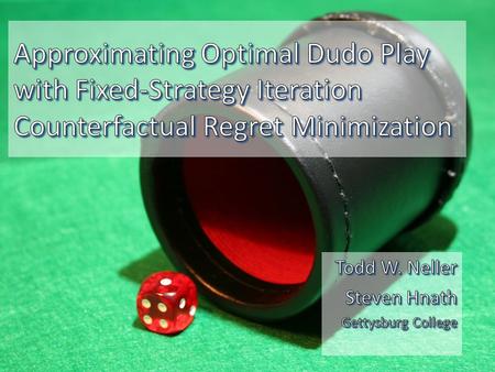 Outline Dudo Rules Regret and Counterfactual Regret Imperfect Recall Abstraction Counterfactual Regret Minimization (CFR) Difficulties Fixed-Strategy.