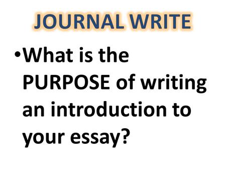 What is the PURPOSE of writing an introduction to your essay?