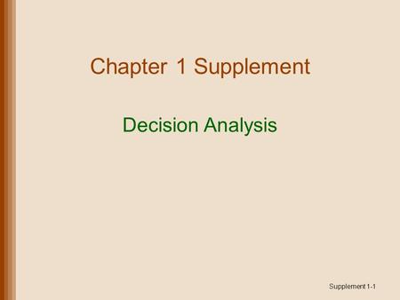 Chapter 1 Supplement Decision Analysis Supplement 1-1.