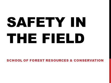 SAFETY IN THE FIELD SCHOOL OF FOREST RESOURCES & CONSERVATION.