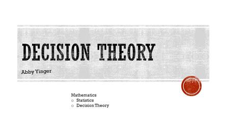 Abby Yinger Mathematics o Statistics o Decision Theory.