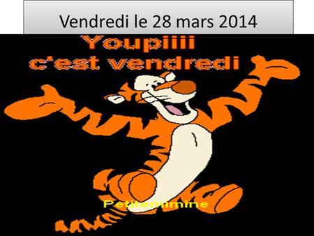 Vendredi le 28 mars 2014. March 24-28 th week 2014 lundimardimercredijeudivendredi F 1 H/O-Song: first line Requizzes? Notes: 153-54,55 (articles) Turn.