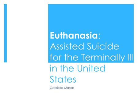 Euthanasia : Assisted Suicide for the Terminally Ill in the United States Gabrielle Mason.