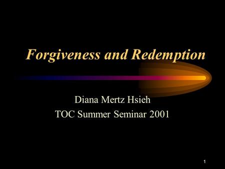 1 Forgiveness and Redemption Diana Mertz Hsieh TOC Summer Seminar 2001.