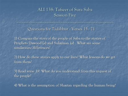 ALI 138: Tafseer of Sura Saba Session Five __________________________________________ Questions for Tadabbur : Verses 15 - 21 1) Compare the story of the.
