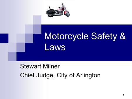 1 Motorcycle Safety & Laws Stewart Milner Chief Judge, City of Arlington.