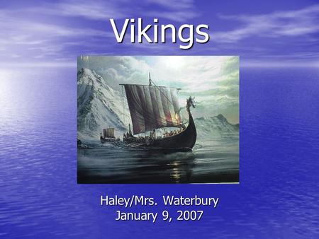 Vikings Haley/Mrs. Waterbury January 9, 2007. Vikings: How They Lived and What They Did! Vikings on Raids Vikings on Raids Warfare (Battle Styles) Warfare.